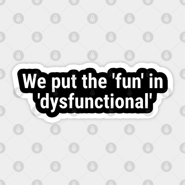 We put the 'fun' in 'dysfunctional' White Sticker by sapphire seaside studio